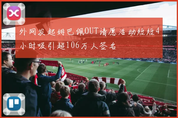 外网发起姆巴佩OUT请愿活动短短4小时吸引超106万人签名