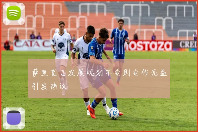 萨里直言发展规划不合则合作无益引发热议