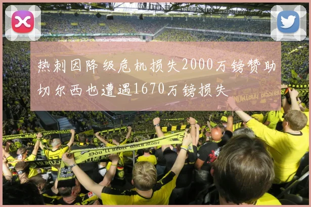 热刺因降级危机损失2000万镑赞助切尔西也遭遇1670万镑损失