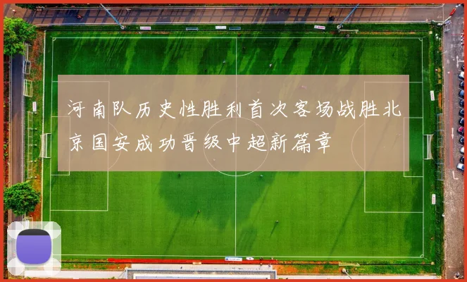 河南队历史性胜利首次客场战胜北京国安成功晋级中超新篇章